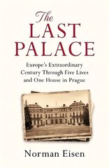 Last Palace: Europe's Extraordinary Century Through Five Lives and One House in Prague цена и информация | Исторические книги | 220.lv