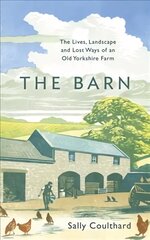 Barn: The Lives, Landscape and Lost Ways of an Old Yorkshire Farm цена и информация | Исторические книги | 220.lv