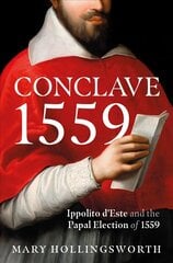 Conclave 1559: Ippolito d'Este and the Papal Election of 1559 cena un informācija | Vēstures grāmatas | 220.lv