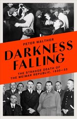 Darkness Falling: The Strange Death of the Weimar Republic, 1930-33 цена и информация | Исторические книги | 220.lv