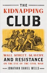 Kidnapping Club: Wall Street, Slavery, and Resistance on the Eve of the Civil War cena un informācija | Vēstures grāmatas | 220.lv