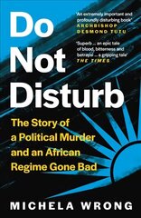 Do Not Disturb: The Story of a Political Murder and an African Regime Gone Bad цена и информация | Исторические книги | 220.lv