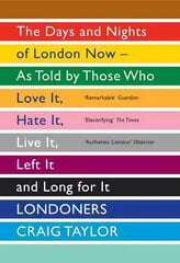 Londoners: The Days and Nights of London Now - As Told by Those Who Love It, Hate It, Live It, Left It and Long for It cena un informācija | Vēstures grāmatas | 220.lv