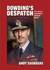 Dowding's Despatch: The Leader of the Few's 1941 Battle of Britain Narrative Examined and Explained cena un informācija | Vēstures grāmatas | 220.lv