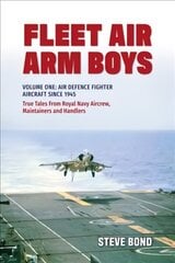 Fleet Air Arm Boys: Volume One: Air Defence Fighter Aircraft Since 1945 True Tales From Royal Navy Aircrew, Maintainers and Handlers cena un informācija | Vēstures grāmatas | 220.lv