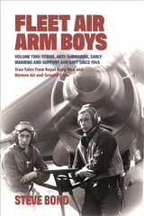 Fleet Air Arm Boys: Volume Two: Strike, Anti-Submarine, Early Warning and Support Aircraft since 1945 True Tales from Royal Navy Men and Women Air and Ground Crew cena un informācija | Vēstures grāmatas | 220.lv