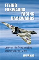 Flying Forwards Facing Backwards: Captivating Tales From a Vulcan and Nimrod Air Electronics Officer цена и информация | Исторические книги | 220.lv