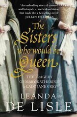 Sisters Who Would Be Queen: The Tragedy of Mary, Katherine and Lady Jane Grey цена и информация | Исторические книги | 220.lv