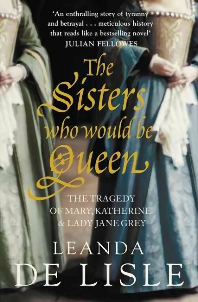 Sisters Who Would Be Queen: The Tragedy of Mary, Katherine and Lady Jane Grey цена и информация | Vēstures grāmatas | 220.lv