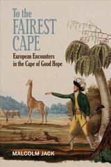 To the Fairest Cape: European Encounters in the Cape of Good Hope cena un informācija | Vēstures grāmatas | 220.lv