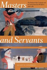 Masters and Servants: The Hudson's Bay Company and Its North American Workforce, 1668-1786 cena un informācija | Vēstures grāmatas | 220.lv