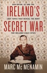 Ireland's Secret War: Dan Bryan, G2 and the lost tapes that reveal the hunt for Ireland's Nazi spies cena un informācija | Vēstures grāmatas | 220.lv