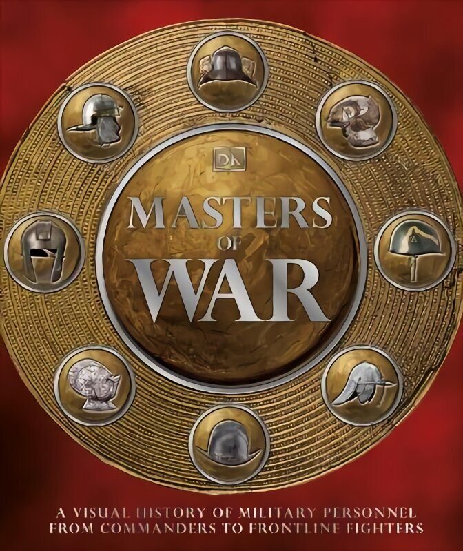 Masters of War: A Visual History of Military Personnel from Commanders to Frontline Fighters cena un informācija | Vēstures grāmatas | 220.lv