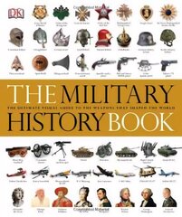 Military History Book: The Ultimate Visual Guide to the Weapons that Shaped the World cena un informācija | Vēstures grāmatas | 220.lv