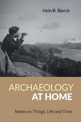 Archaeology at Home: Notes on Things, Life and Time cena un informācija | Vēstures grāmatas | 220.lv