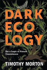 Dark Ecology: For a Logic of Future Coexistence cena un informācija | Vēstures grāmatas | 220.lv