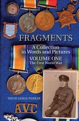 Fragments: A Collection in Words and Pictures - Volume One The First World War cena un informācija | Vēstures grāmatas | 220.lv