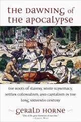 Dawning of the Apocalypse: The Roots of Slavery, White Supremacy, Settler Colonialism, and Capitalism in the Long Sixteenth Century cena un informācija | Vēstures grāmatas | 220.lv