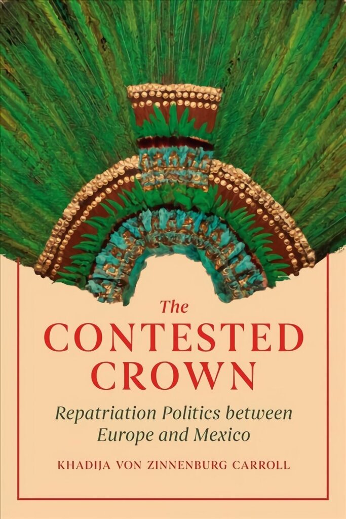 Contested Crown: Repatriation Politics between Europe and Mexico cena un informācija | Vēstures grāmatas | 220.lv