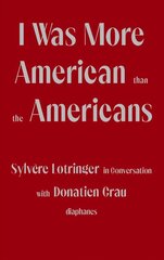 I Was More American than the Americans - Sylvere Lotringer in Conversation with Donatien Grau cena un informācija | Vēstures grāmatas | 220.lv