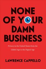 None of Your Damn Business: Privacy in the United States from the Gilded Age to the Digital Age cena un informācija | Vēstures grāmatas | 220.lv