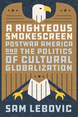 Righteous Smokescreen: Postwar America and the Politics of Cultural Globalization cena un informācija | Vēstures grāmatas | 220.lv