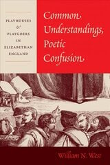 Common Understandings, Poetic Confusion: Playhouses and Playgoers in Elizabethan England цена и информация | Исторические книги | 220.lv