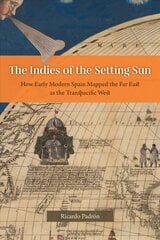 Indies of the Setting Sun: How Early Modern Spain Mapped the Far East as the Transpacific West cena un informācija | Vēstures grāmatas | 220.lv