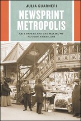 Newsprint Metropolis: City Papers and the Making of Modern Americans цена и информация | Исторические книги | 220.lv