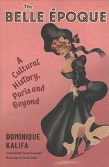 Belle Epoque: A Cultural History, Paris and Beyond cena un informācija | Vēstures grāmatas | 220.lv