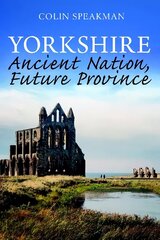 Yorkshire: Ancient Nation, Future Province cena un informācija | Vēstures grāmatas | 220.lv