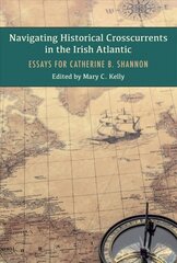 Navigating Historical Crosscurrents in the Irish Atlantic: Essays for Catherine B. Shannon cena un informācija | Vēstures grāmatas | 220.lv