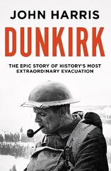 Dunkirk: The Epic Story of History's Most Extraordinary Evacuation цена и информация | Исторические книги | 220.lv