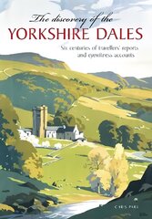 Discovery of the Yorkshire Dales: Six centuries of travellers' reports and eyewitness accounts цена и информация | Исторические книги | 220.lv