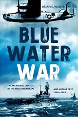 Blue Water War: The Maritime Struggle in the Mediterranean and Middle East, 1940-1945 цена и информация | Исторические книги | 220.lv