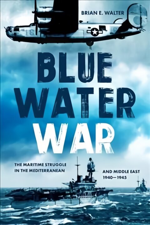 Blue Water War: The Maritime Struggle in the Mediterranean and Middle East, 1940-1945 цена и информация | Vēstures grāmatas | 220.lv