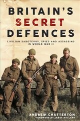 Britain'S Secret Defences: Civilian Saboteurs, Spies and Assassins During the Second World War cena un informācija | Vēstures grāmatas | 220.lv