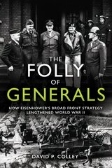 Folly of Generals: How Eisenhower's Broad Front Strategy Lengthened World War II cena un informācija | Vēstures grāmatas | 220.lv
