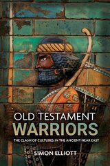 Old Testament Warriors: The Clash of Cultures in the Ancient Near East цена и информация | Исторические книги | 220.lv