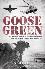 Goose Green: The decisive battle of the Falklands War - by the British troops who fought it cena un informācija | Vēstures grāmatas | 220.lv