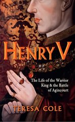 Henry V: The Life of the Warrior King & the Battle of Agincourt cena un informācija | Vēstures grāmatas | 220.lv