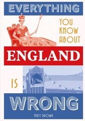 Everything You Know About England is Wrong cena un informācija | Vēstures grāmatas | 220.lv