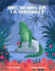 Why, oh why, am I a crocodile?: Fun, rhyming children's book, with beautiful illustrations and a 'snappy' twist cena un informācija | Grāmatas mazuļiem | 220.lv