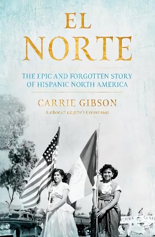 El Norte: The Epic and Forgotten Story of Hispanic North America Main cena un informācija | Vēstures grāmatas | 220.lv