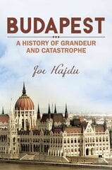Budapest: A History of Grandeur and Catastrophe cena un informācija | Vēstures grāmatas | 220.lv