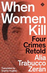 When Women Kill: Four Crimes Retold cena un informācija | Biogrāfijas, autobiogrāfijas, memuāri | 220.lv