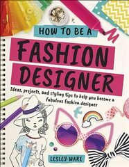 How To Be A Fashion Designer: Ideas, Projects and Styling Tips to help you Become a Fabulous Fashion   Designer цена и информация | Книги для подростков и молодежи | 220.lv