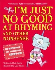 I'm Just No Good At Rhyming: And Other Nonsense for Mischievous Kids and Immature Grown-Ups cena un informācija | Grāmatas pusaudžiem un jauniešiem | 220.lv