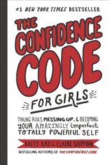 Confidence Code for Girls: Taking Risks, Messing Up, and Becoming Your Amazingly Imperfect, Totally   Powerful Self цена и информация | Книги для подростков и молодежи | 220.lv