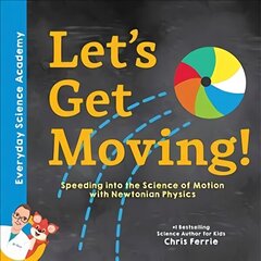 Let's Get Moving!: Speeding into the Science of Motion with Newtonian Physics цена и информация | Книги для подростков  | 220.lv